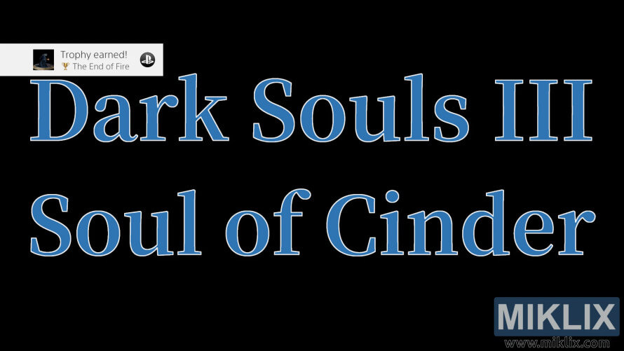 Dark Souls III screen highlighting victory over the Soul of Cinder with 'The End of Fire' trophy earned.
